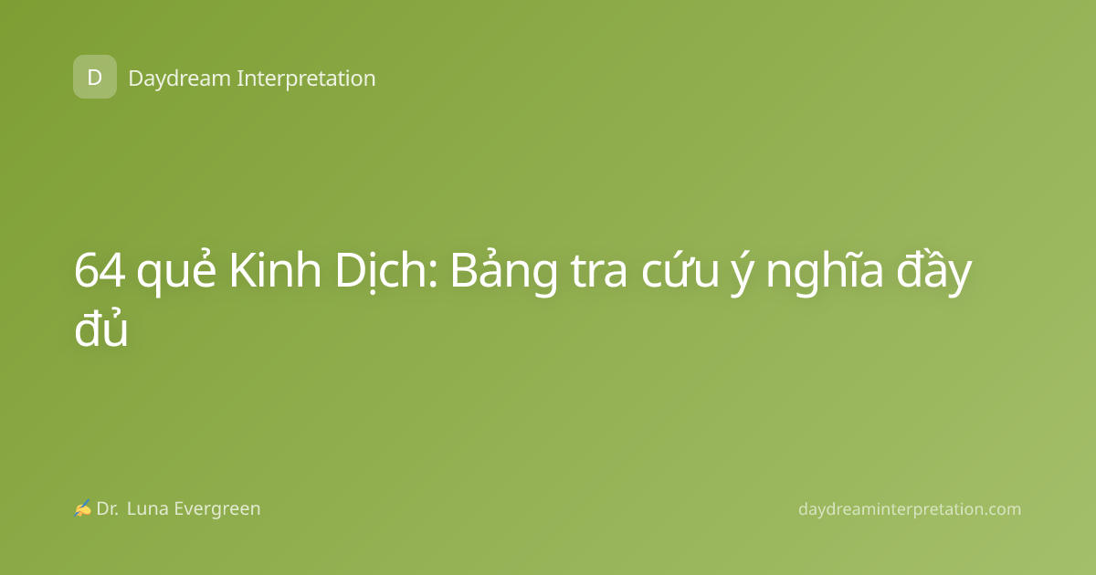 64 quẻ Kinh Dịch: Bảng tra cứu ý nghĩa đầy đủ