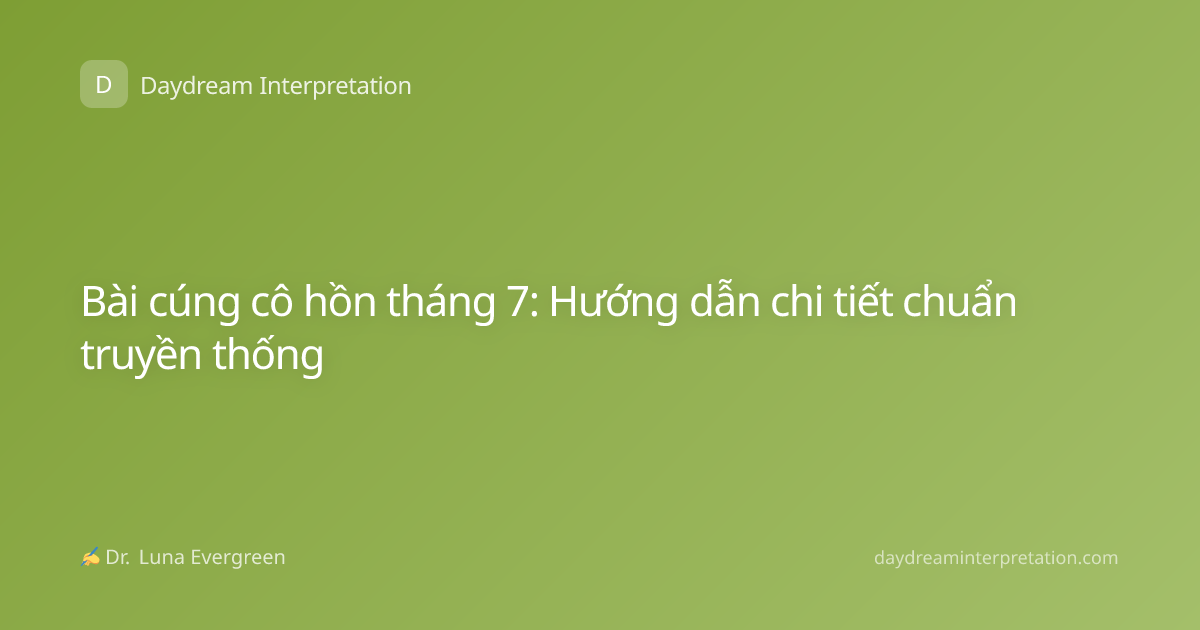 Bài cúng cô hồn tháng 7: Hướng dẫn chi tiết chuẩn truyền thống
