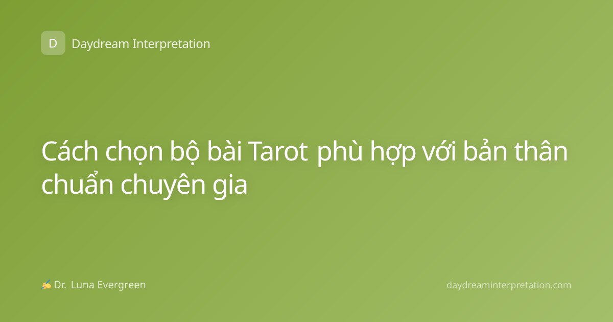 Cách chọn bộ bài Tarot phù hợp với bản thân chuẩn chuyên gia