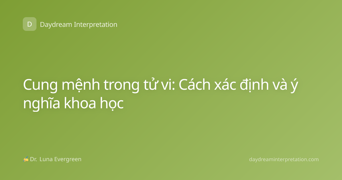 Cung mệnh trong tử vi: Cách xác định và ý nghĩa khoa học
