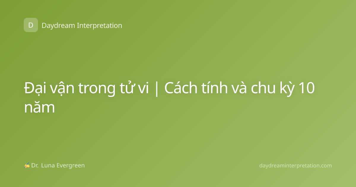 Đại vận trong tử vi | Cách tính và chu kỳ 10 năm