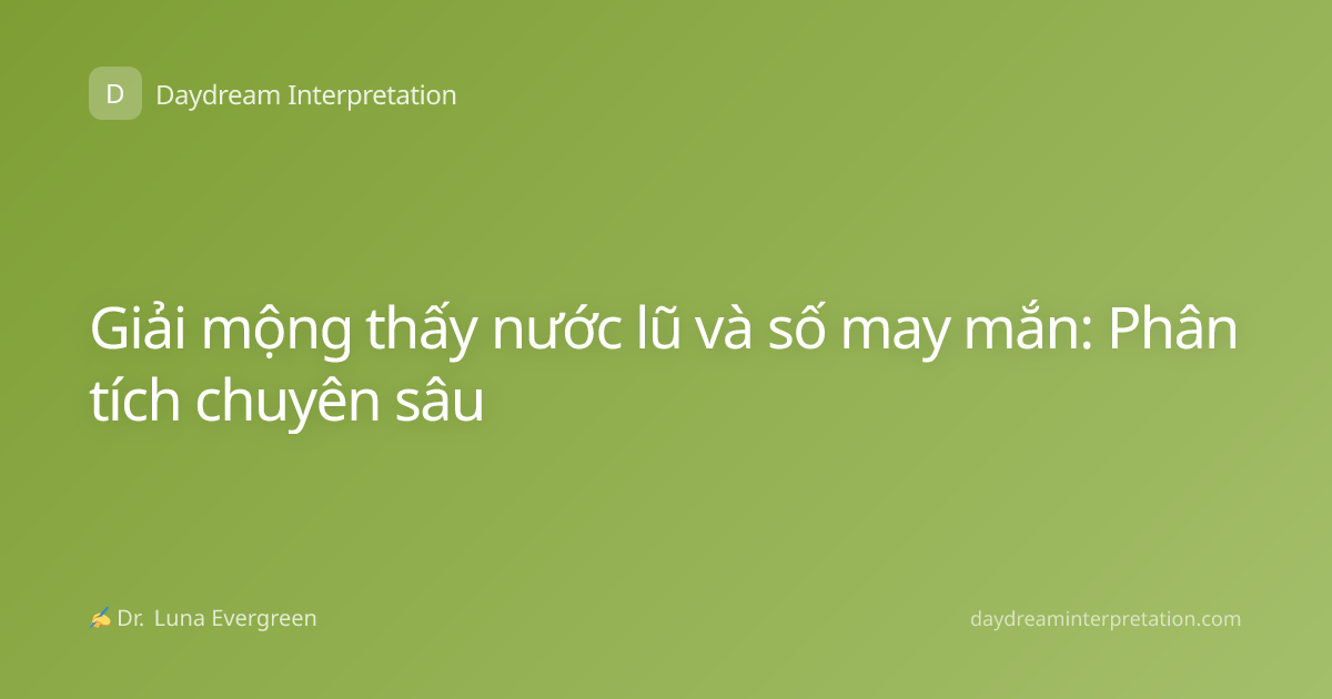 Giải mộng thấy nước lũ và số may mắn: Phân tích chuyên sâu