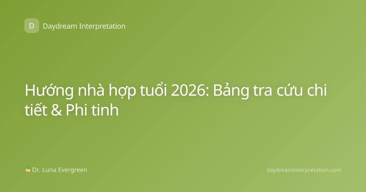 Hướng nhà hợp tuổi 2026: Bảng tra cứu chi tiết & Phi tinh