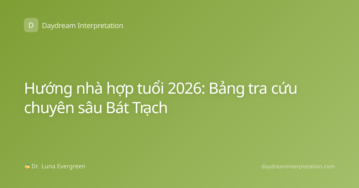 Hướng nhà hợp tuổi 2026: Bảng tra cứu chuyên sâu Bát Trạch