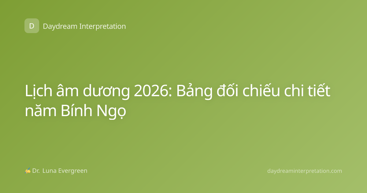 Lịch âm dương 2026: Bảng đối chiếu chi tiết năm Bính Ngọ