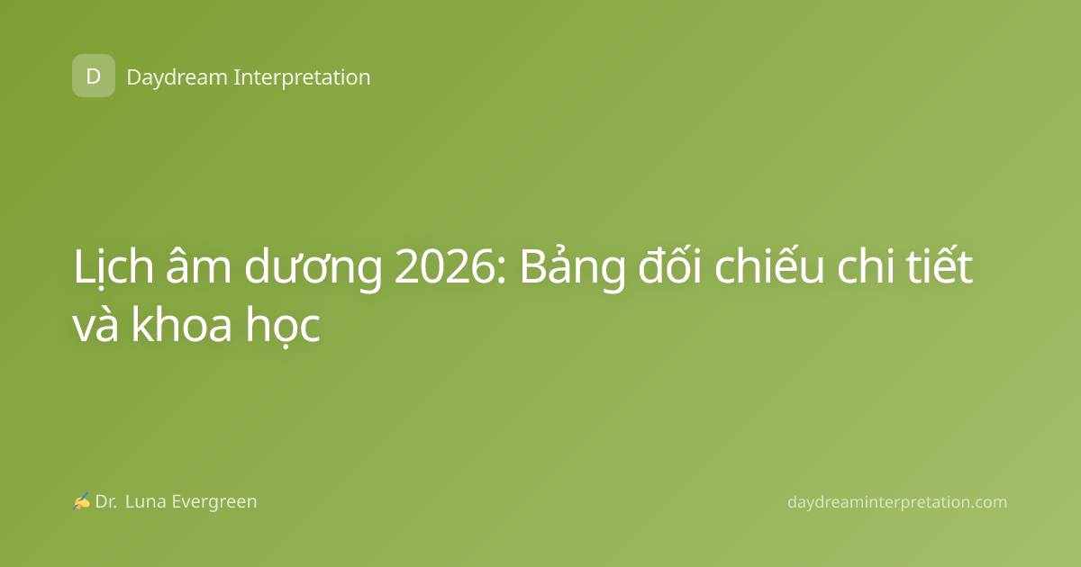 Lịch âm dương 2026: Bảng đối chiếu chi tiết và khoa học