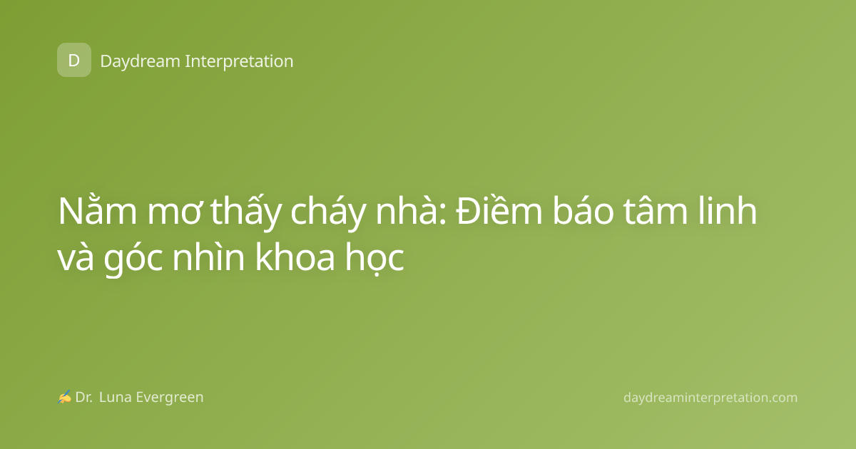 Nằm mơ thấy cháy nhà: Điềm báo tâm linh và góc nhìn khoa học