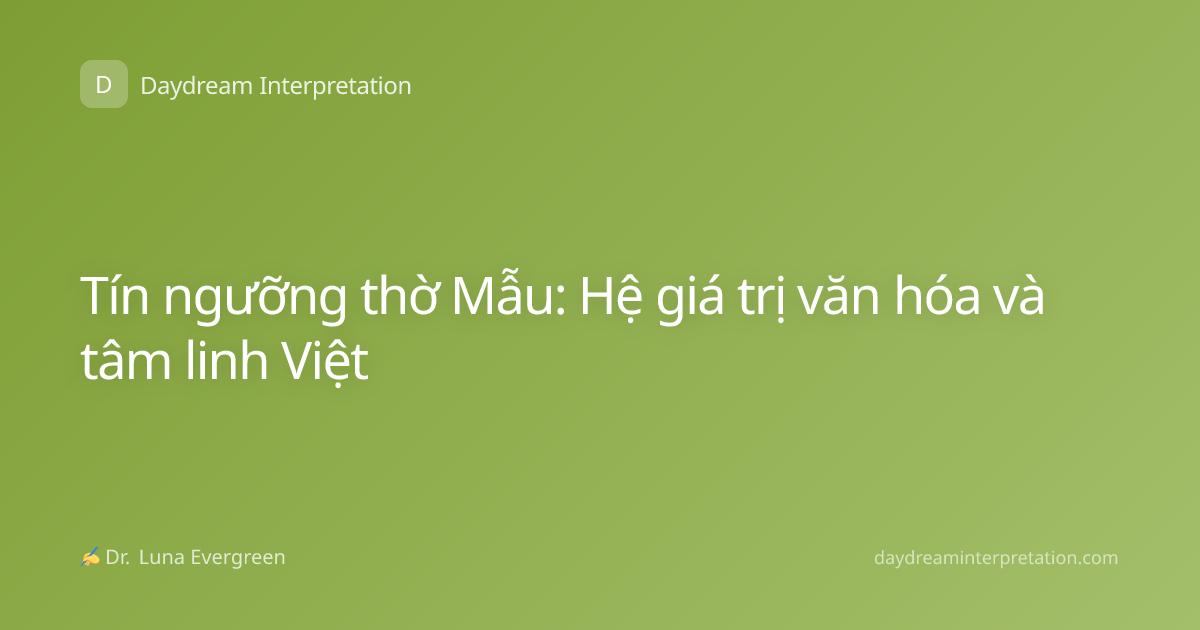 Tín ngưỡng thờ Mẫu: Hệ giá trị văn hóa và tâm linh Việt