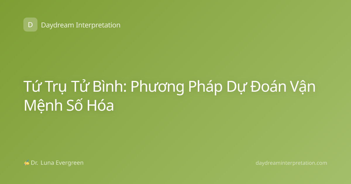 Tứ Trụ Tử Bình: Phương Pháp Dự Đoán Vận Mệnh Số Hóa