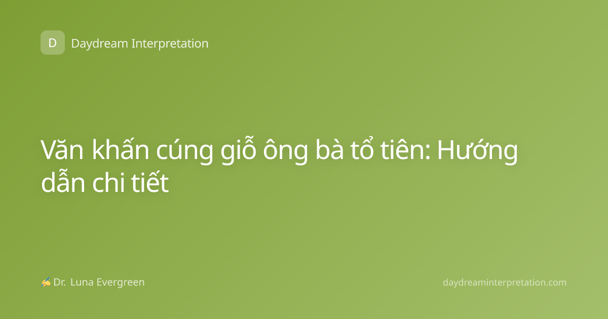 Văn khấn cúng giỗ ông bà tổ tiên: Hướng dẫn chi tiết