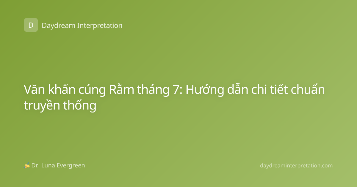 Văn khấn cúng Rằm tháng 7: Hướng dẫn chi tiết chuẩn truyền thống