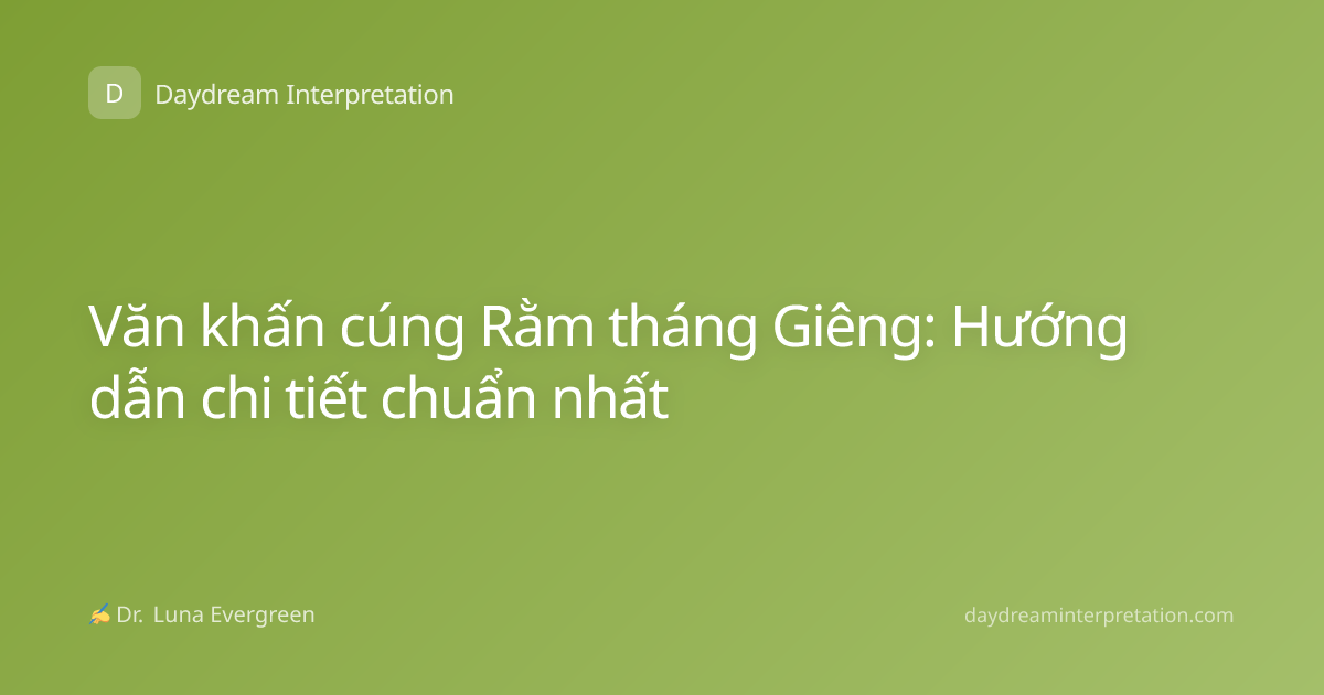 Văn khấn cúng Rằm tháng Giêng: Hướng dẫn chi tiết chuẩn nhất