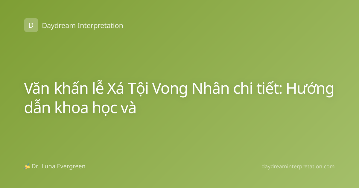 Văn khấn lễ Xá Tội Vong Nhân chi tiết: Hướng dẫn khoa học và
