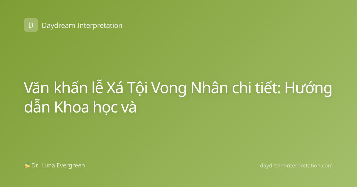 Văn khấn lễ Xá Tội Vong Nhân chi tiết: Hướng dẫn Khoa học và