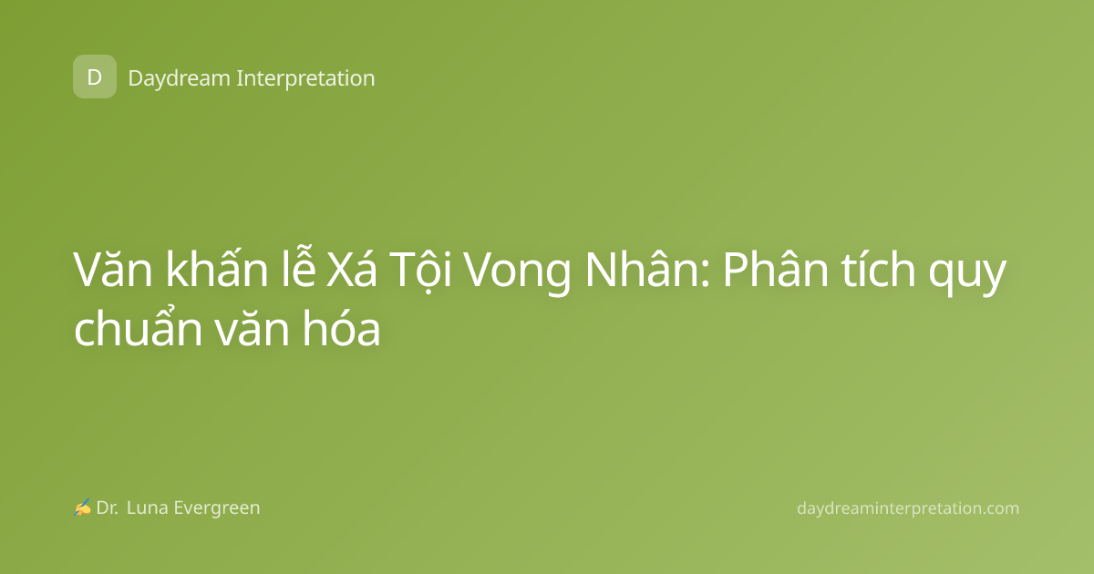 Văn khấn lễ Xá Tội Vong Nhân: Phân tích quy chuẩn văn hóa