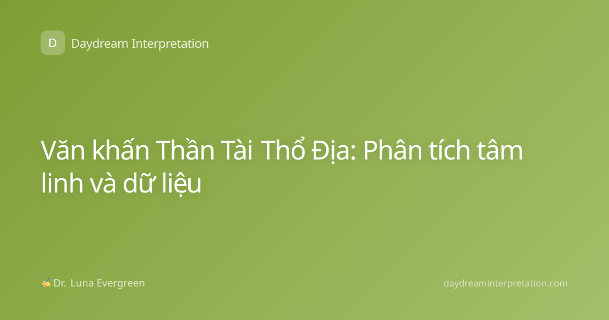 Văn khấn Thần Tài Thổ Địa: Phân tích tâm linh và dữ liệu
