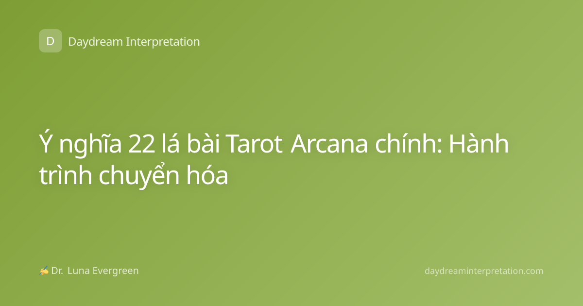 Ý nghĩa 22 lá bài Tarot Arcana chính: Hành trình chuyển hóa